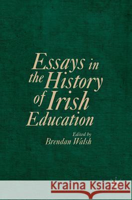 Essays in the History of Irish Education Walsh, Brendan 9781137514813