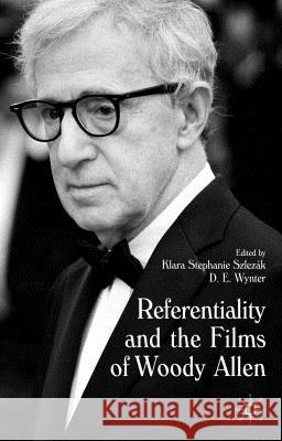 Referentiality and the Films of Woody Allen Klara Stephanie Szlezak D. E. Wynter 9781137515469 Palgrave MacMillan