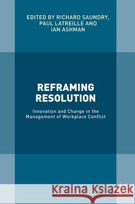 Reframing Resolution: Innovation and Change in the Management of Workplace Conflict Saundry, Richard 9781137515599