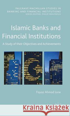 Islamic Banks and Financial Institutions: A Study of Their Objectives and Achievements Lone, Fayaz Ahmad 9781137515650