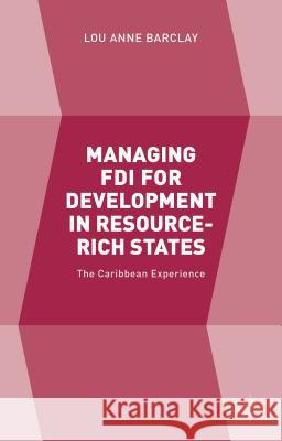 Managing FDI for Development in Resource-Rich States: The Caribbean Experience Barclay, L. 9781137516084 Palgrave MacMillan