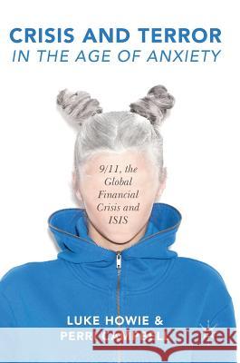 Crisis and Terror in the Age of Anxiety: 9/11, the Global Financial Crisis and Isis Howie, Luke 9781137516282 Palgrave MacMillan