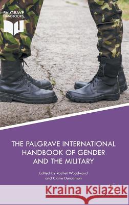 The Palgrave International Handbook of Gender and the Military Claire Duncanson Rachel Woodward 9781137516763