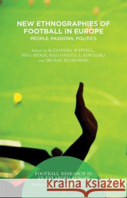 New Ethnographies of Football in Europe: People, Passions, Politics Schwell, Alexandra 9781137516961 Palgrave MacMillan