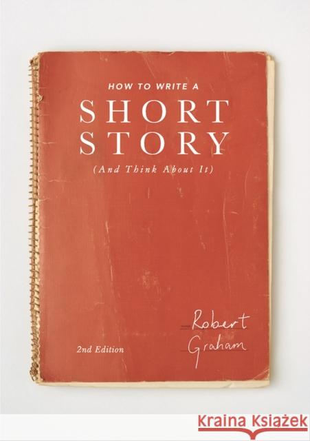 How to Write a Short Story (and Think about It) Graham, Robert 9781137517067