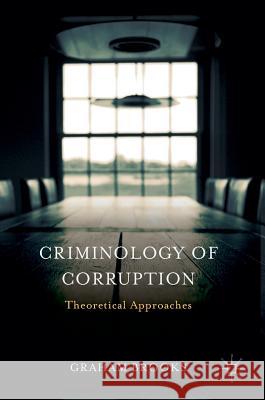 Criminology of Corruption: Theoretical Approaches Brooks, Graham 9781137517234 Palgrave MacMillan
