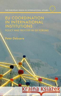EU Coordination in International Institutions: Policy and Process in Gx Forums Debaere, Peter 9781137517296 Palgrave MacMillan