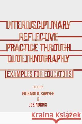 Interdisciplinary Reflective Practice Through Duoethnography: Examples for Educators Sawyer, Richard D. 9781137517388 Palgrave MacMillan
