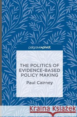 The Politics of Evidence-Based Policy Making Paul Cairney   9781137517807