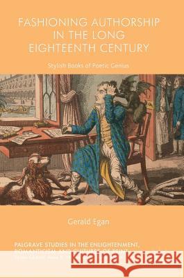 Fashioning Authorship in the Long Eighteenth Century: Stylish Books of Poetic Genius Egan, Gerald 9781137518255 Palgrave MacMillan