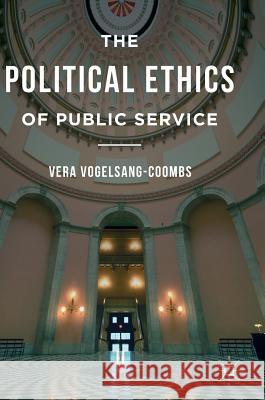 The Political Ethics of Public Service Vera Vogelsang-Coombs 9781137518453 Palgrave MacMillan