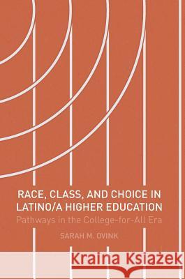 Race, Class, and Choice in Latino/A Higher Education: Pathways in the College-For-All Era Ovink, Sarah M. 9781137518859