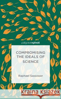 Compromising the Ideals of Science Raphael Sassower 9781137519412