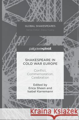 Shakespeare in Cold War Europe: Conflict, Commemoration, Celebration Sheen, Erica 9781137519733 Palgrave Pivot