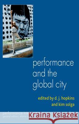 Performance and the Global City D. J. Hopkins Kim Solga 9781137520258 Palgrave MacMillan