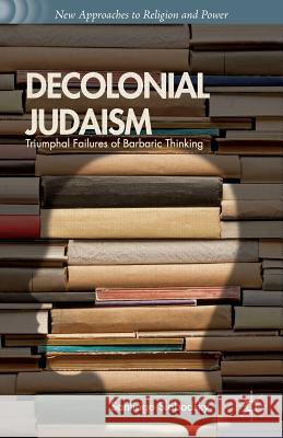 Decolonial Judaism: Triumphal Failures of Barbaric Thinking Slabodsky, S. 9781137520289 PALGRAVE MACMILLAN