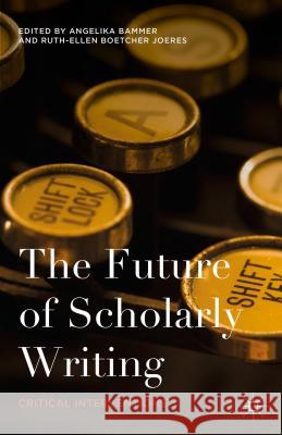 The Future of Scholarly Writing: Critical Interventions Bammer, Angelika 9781137520463