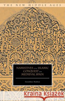 Narratives of the Islamic Conquest from Medieval Spain Geraldine Hazbun 9781137520517 Palgrave MacMillan