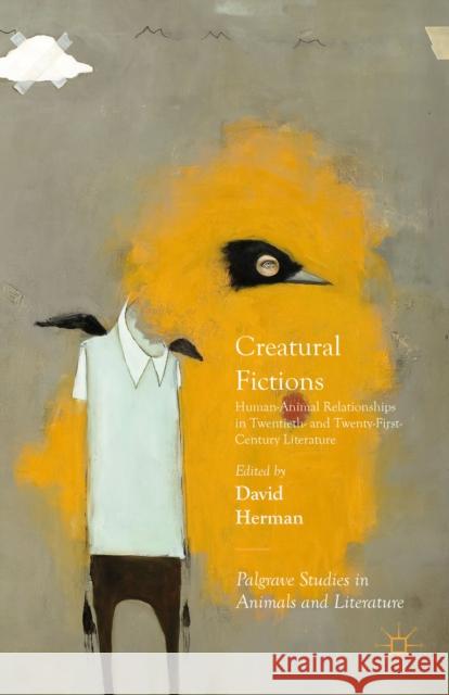 Creatural Fictions: Human-Animal Relationships in Twentieth- And Twenty-First-Century Literature Herman, David 9781137520661