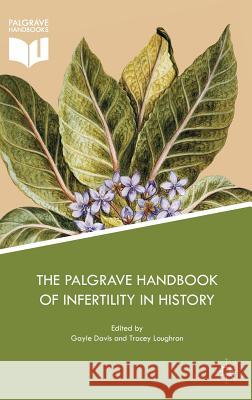 The Palgrave Handbook of Infertility in History: Approaches, Contexts and Perspectives Davis, Gayle 9781137520791