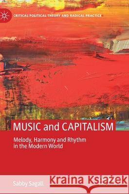 Music and Capitalism: Melody, Harmony and Rhythm in the Modern World Sagall, Sabby 9781137520944 Palgrave MacMillan