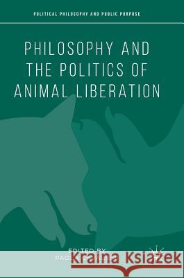 Philosophy and the Politics of Animal Liberation Paola Cavalieri P. Cavalieri Paola Cavalieri 9781137521194 Palgrave MacMillan