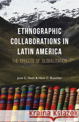 Ethnographic Collaborations in Latin America: The Effects of Globalization Nash, J. 9781137521224 Palgrave MacMillan