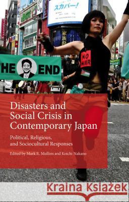 Disasters and Social Crisis in Contemporary Japan: Political, Religious, and Sociocultural Responses Mullins, Mark R. 9781137521316 Palgrave MacMillan