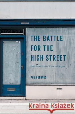 The Battle for the High Street: Retail Gentrification, Class and Disgust Hubbard, Phil 9781137521521 Palgrave MacMillan