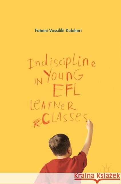 Indiscipline in Young Efl Learner Classes Kuloheri, Foteini-Vassiliki 9781137521927 Palgrave MacMillan