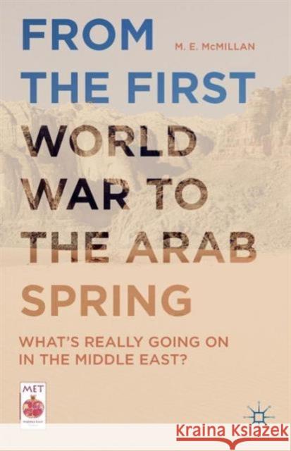 From the First World War to the Arab Spring: What's Really Going on in the Middle East? M. E. McMillan 9781137522047 Palgrave Macmillan