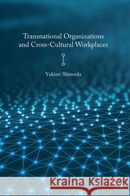 Transnational Organizations and Cross-Cultural Workplaces Yukimi Shimoda 9781137522115