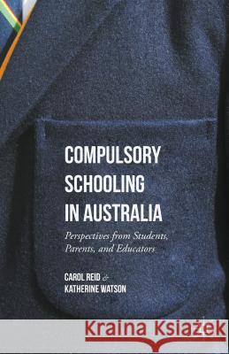 Compulsory Schooling in Australia: Perspectives from Students, Parents, and Educators Reid, Carol 9781137522153