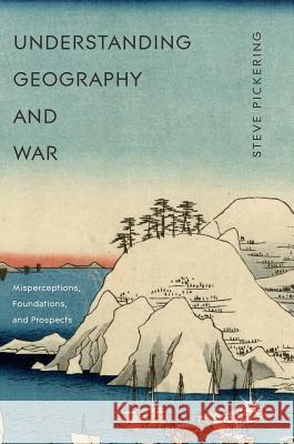 Understanding Geography and War: Misperceptions, Foundations, and Prospects Pickering, Steve 9781137522160 Palgrave MacMillan