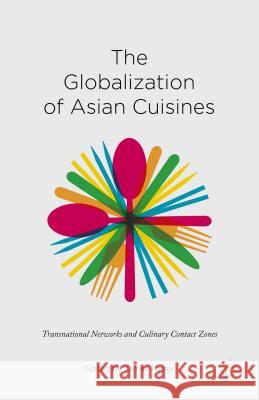 The Globalization of Asian Cuisines: Transnational Networks and Culinary Contact Zones Farrer, James 9781137522283 Palgrave MacMillan