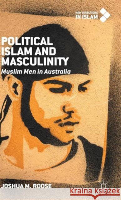 Political Islam and Masculinity: Muslim Men in Australia Roose, Joshua M. 9781137522290