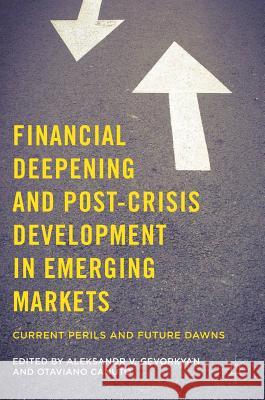 Financial Deepening and Post-Crisis Development in Emerging Markets: Current Perils and Future Dawns Gevorkyan, Aleksandr V. 9781137522450 Palgrave MacMillan