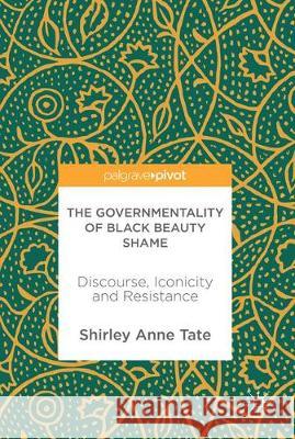 The Governmentality of Black Beauty Shame: Discourse, Iconicity and Resistance Tate, Shirley Anne 9781137522573