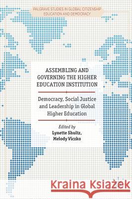 Assembling and Governing the Higher Education Institution: Democracy, Social Justice and Leadership in Global Higher Education Shultz, Lynette 9781137522603