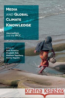 Media and Global Climate Knowledge: Journalism and the Ipcc Kunelius, Risto 9781137523204