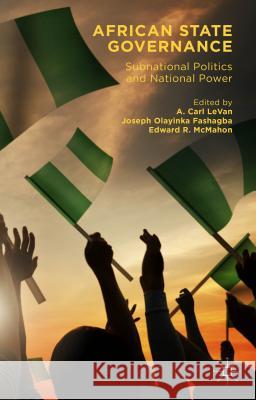 African State Governance: Subnational Politics and National Power Levan, A. Carl 9781137523334 Palgrave MacMillan