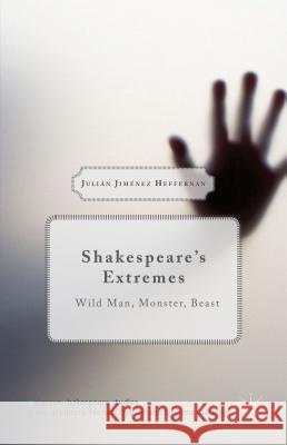 Shakespeare's Extremes: Wild Man, Monster, Beast Heffernan, Julián Jiménez 9781137523570 Palgrave MacMillan