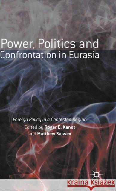 Power, Politics and Confrontation in Eurasia: Foreign Policy in a Contested Region Kanet, Roger E. 9781137523662 Palgrave MacMillan