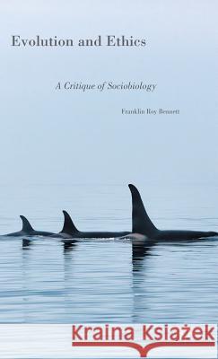 Evolution and Ethics: A Critique of Sociobiology Bennett, Franklin Roy 9781137523815