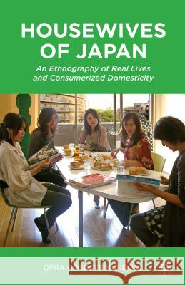 Housewives of Japan: An Ethnography of Real Lives and Consumerized Domesticity Goldstein-Gidoni, O. 9781137523907 Palgrave MacMillan