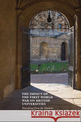 The Impact of the First World War on British Universities: Emerging from the Shadows Taylor, John 9781137524324
