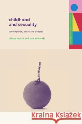 Childhood and Sexuality: Contemporary Issues and Debates Moore, Allison 9781137524959 Palgrave MacMillan