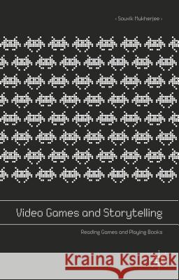 Video Games and Storytelling: Reading Games and Playing Books Mukherjee, Souvik 9781137525048 Palgrave MacMillan