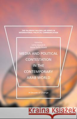 Media and Political Contestation in the Contemporary Arab World: A Decade of Change Jayyusi, Lena 9781137525222 Palgrave MacMillan