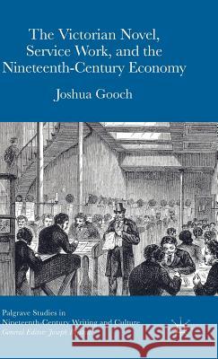 The Victorian Novel, Service Work, and the Nineteenth-Century Economy Joshua Gooch 9781137525505